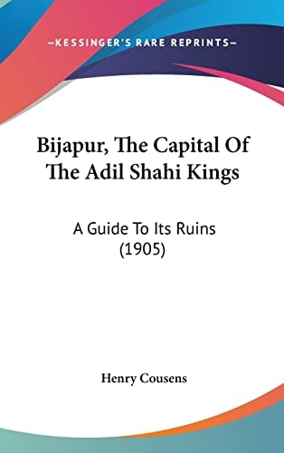 Bijapur, The Capital Of The Adil Shahi Kings A Guide To Its Ruins (1905)