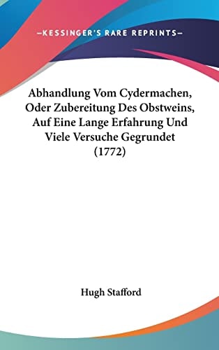 Abhandlung Vom Cydermachen, Oder Zubereitung Des Obstweins, Auf Eine Lange Erfahrung Und Viele Versuche Gegrundet (1772)