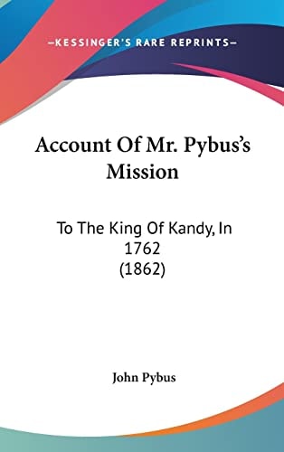 Account Of Mr. Pybus's Mission To The King Of Kandy, In 1762 (1862)