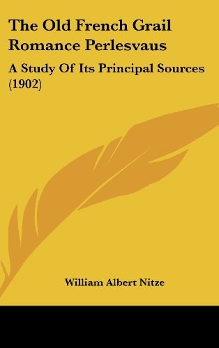The Old French Grail Romance Perlesvaus A Study Of Its Principal Sources (1902)
