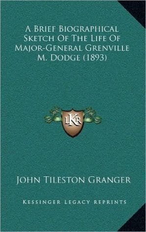 A Brief Biographical Sketch Of The Life Of Major-General Grenville M. Dodge (1893)