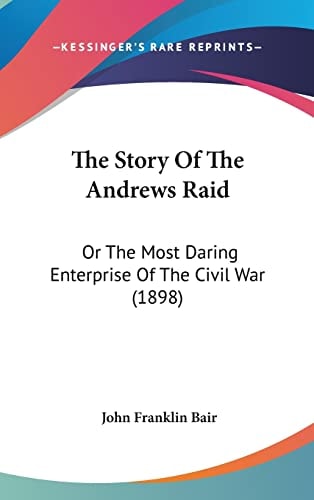 The Story Of The Andrews Raid Or The Most Daring Enterprise Of The Civil War (1898)