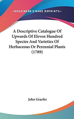 A Descriptive Catalogue Of Upwards Of Eleven Hundred Species And Varieties Of Herbaceous Or Perennial Plants (1789)