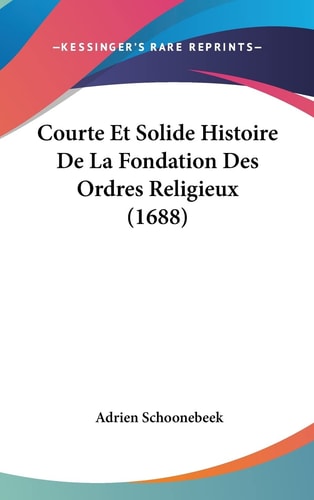 Courte Et Solide Histoire De La Fondation Des Ordres Religieux (1688)