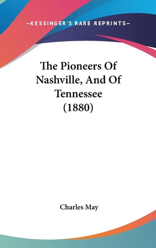The Pioneers Of Nashville, And Of Tennessee (1880)