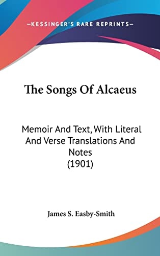 The Songs Of Alcaeus Memoir And Text, With Literal And Verse Translations And Notes (1901)