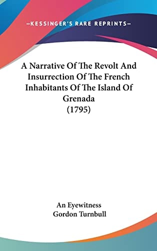 A Narrative Of The Revolt And Insurrection Of The French Inhabitants Of The Island Of Grenada (1795)