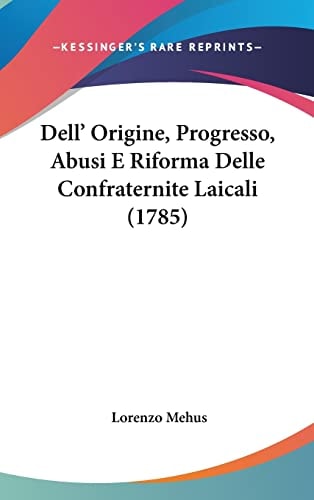 Dell[¬[ Origine, Progresso, Abusi E Riforma Delle Confraternite Laicali (1785)