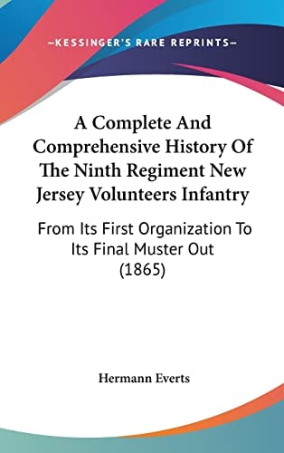 A Complete And Comprehensive History Of The Ninth Regiment New Jersey Volunteers Infantry From Its First Organization To Its Final Muster Out (1865)