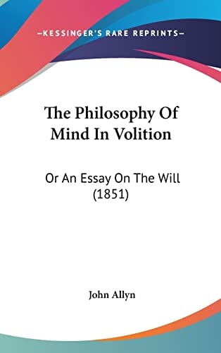 The Philosophy Of Mind In Volition Or An Essay On The Will (1851)
