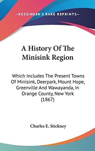 A History Of The Minisink Region Which Includes The Present Towns Of Minisink, Deerpark, Mount Hope, Greenville And Wawayanda, In Orange County, New York (1867)