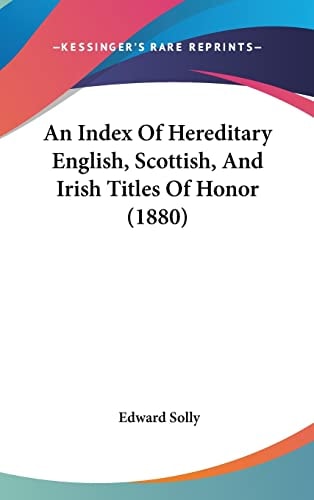 An Index Of Hereditary English, Scottish, And Irish Titles Of Honor (1880)
