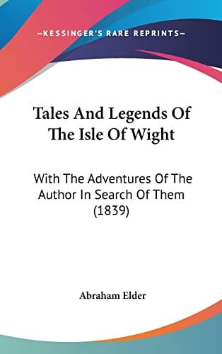 Tales And Legends Of The Isle Of Wight With The Adventures Of The Author In Search Of Them (1839)