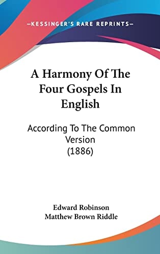 A Harmony Of The Four Gospels In English According To The Common Version (1886)
