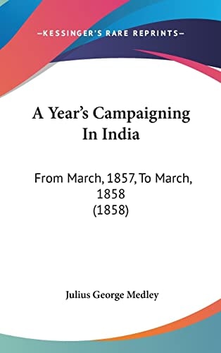 A Year's Campaigning In India From March, 1857, To March, 1858 (1858)
