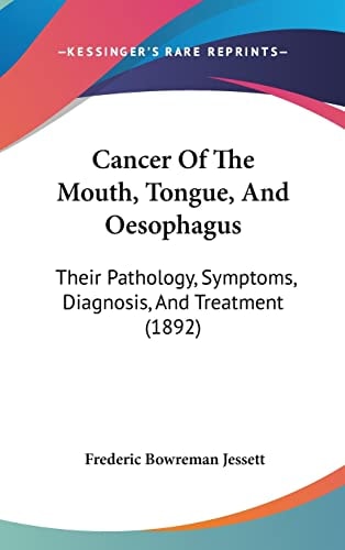 Cancer Of The Mouth, Tongue, And Oesophagus Their Pathology, Symptoms, Diagnosis, And Treatment (1892)