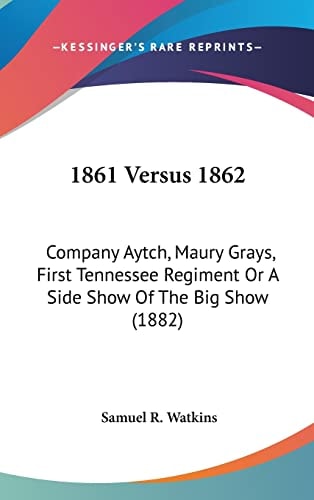 1861 Versus 1862 Company Aytch, Maury Grays, First Tennessee Regiment Or A Side Show Of The Big Show (1882)
