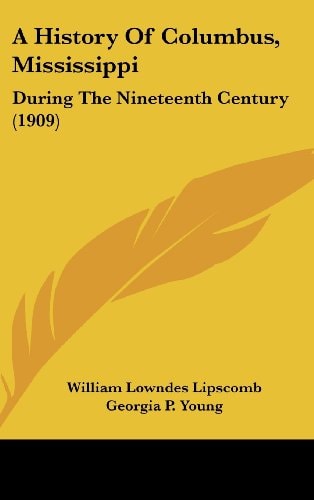 A History Of Columbus, Mississippi During The Nineteenth Century (1909)