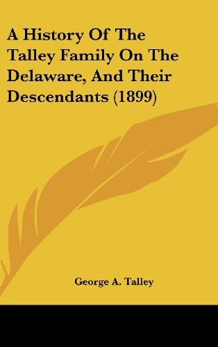 A History Of The Talley Family On The Delaware, And Their Descendants (1899)