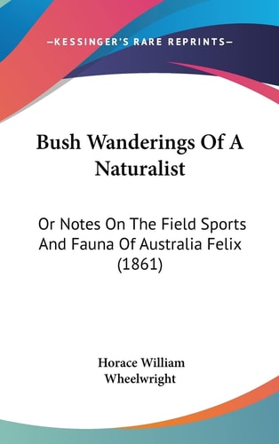 Bush Wanderings Of A Naturalist Or Notes On The Field Sports And Fauna Of Australia Felix (1861)