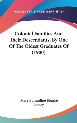 Colonial Families and Their Descendants, by One of the Oldest Graduates of (1900)