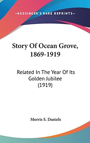 Story Of Ocean Grove, 1869-1919 Related In The Year Of Its Golden Jubilee (1919)