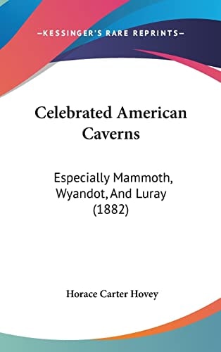Celebrated American Caverns Especially Mammoth, Wyandot, And Luray (1882)