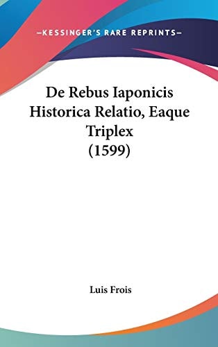 De Rebus Iaponicis Historica Relatio, Eaque Triplex (1599)