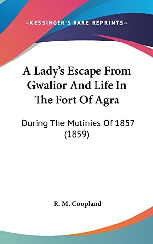 A Lady's Escape From Gwalior And Life In The Fort Of Agra During The Mutinies Of 1857 (1859)