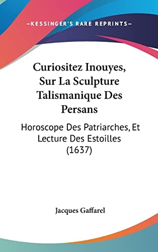 Curiositez Inouyes, Sur La Sculpture Talismanique Des Persans Horoscope Des Patriarches, Et Lecture Des Estoilles (1637)