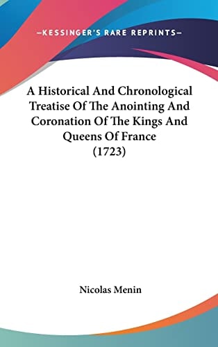 A Historical And Chronological Treatise Of The Anointing And Coronation Of The Kings And Queens Of France (1723)