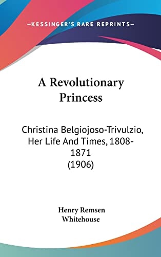 A Revolutionary Princess Christina Belgiojoso-Trivulzio, Her Life And Times, 1808-1871 (1906)