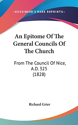 An Epitome Of The General Councils Of The Church From The Council Of Nice, A.D. 325 (1828)