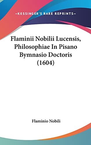 Flaminii Nobilii Lucensis, Philosophiae In Pisano Bymnasio Doctoris (1604)