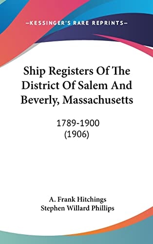 Ship Registers Of The District Of Salem And Beverly, Massachusetts 1789-1900 (1906)