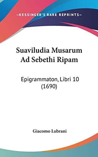 Suaviludia Musarum Ad Sebethi Ripam Epigrammaton, Libri 10 (1690)