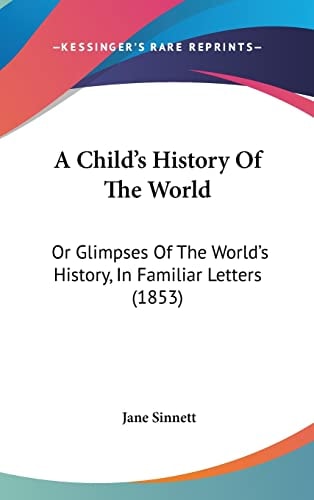 A Child's History Of The World Or Glimpses Of The World's History, In Familiar Letters (1853)