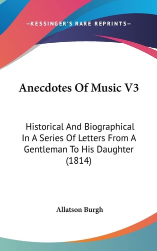 Anecdotes Of Music V3 Historical And Biographical In A Series Of Letters From A Gentleman To His Daughter (1814)