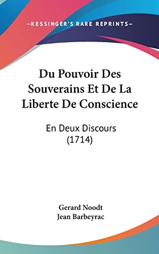 Du Pouvoir Des Souverains Et De La Liberte De Conscience En Deux Discours (1714)