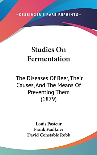 Studies On Fermentation The Diseases Of Beer, Their Causes, And The Means Of Preventing Them (1879)