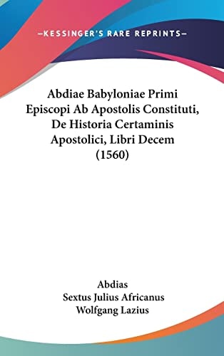 Abdiae Babyloniae Primi Episcopi Ab Apostolis Constituti, De Historia Certaminis Apostolici, Libri Decem (1560)