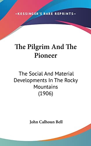 The Pilgrim And The Pioneer The Social And Material Developments In The Rocky Mountains (1906)