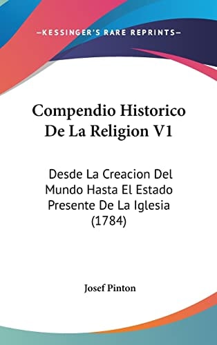 Compendio Historico De La Religion V1 Desde La Creacion Del Mundo Hasta El Estado Presente De La Iglesia (1784)