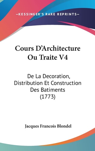 Cours D'Architecture Ou Traite V4 De La Decoration, Distribution Et Construction Des Batiments (1773)