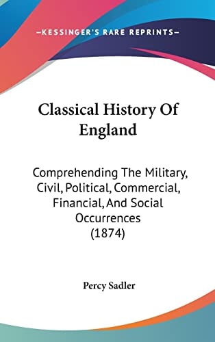 Classical History Of England Comprehending The Military, Civil, Political, Commercial, Financial, And Social Occurrences (1874)