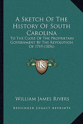 A Sketch Of The History Of South Carolina To The Close Of The Proprietary Government By The Revolution Of 1719 (1856)