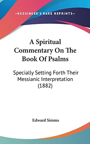 A Spiritual Commentary On The Book Of Psalms Specially Setting Forth Their Messianic Interpretation (1882)