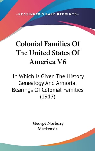 Colonial Families Of The United States Of America V6 In Which Is Given The History, Genealogy And Armorial Bearings Of Colonial Families (1917)