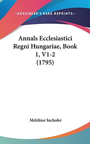Annals Ecclesiastici Regni Hungariae, Book 1, V1-2 (1795)