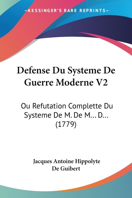 Defense Du Systeme De Guerre Moderne V2: Ou Refutation Complette Du Systeme De M. De M... D... (1779)